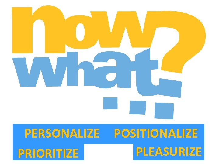 PERSONALIZE PRIORITIZE POSITIONALIZE PLEASURIZE 