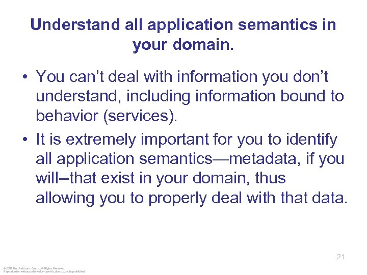 Understand all application semantics in your domain. • You can’t deal with information you