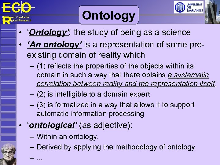 ECO R European Centre for Ontological Research Ontology • ‘Ontology’: the study of being
