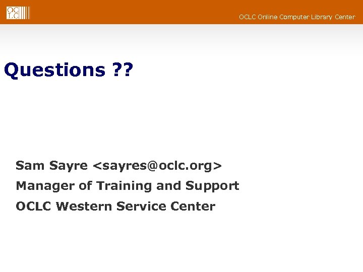 OCLC Online Computer Library Center Questions ? ? Sam Sayre <sayres@oclc. org> Manager of