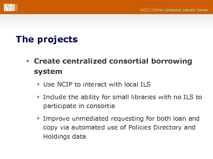 OCLC Online Computer Library Center The projects § Create centralized consortial borrowing system §