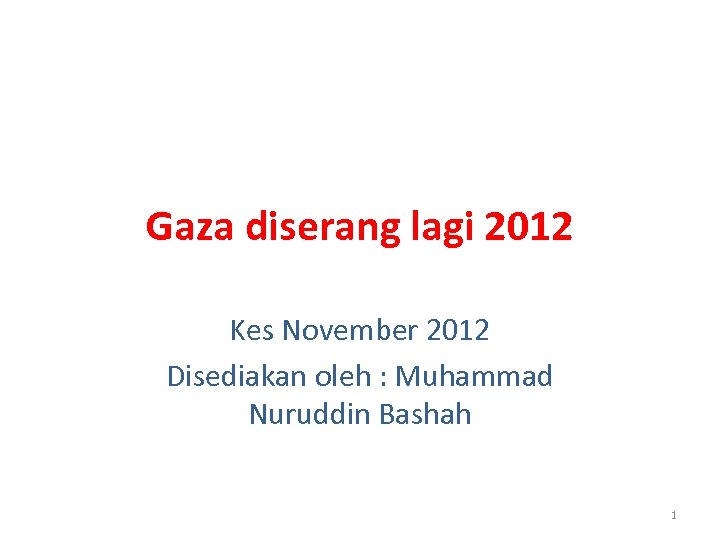 Gaza diserang lagi 2012 Kes November 2012 Disediakan oleh : Muhammad Nuruddin Bashah 1