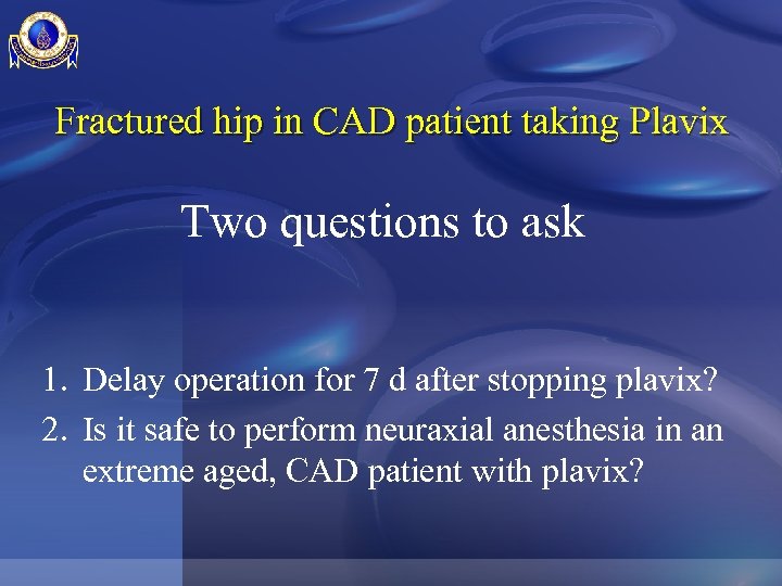Fractured hip in CAD patient taking Plavix Two questions to ask 1. Delay operation