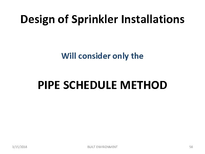 Design of Sprinkler Installations Will consider only the PIPE SCHEDULE METHOD 3/15/2018 BUILT ENVIRONMENT