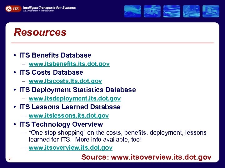 Resources • ITS Benefits Database – www. itsbenefits. dot. gov • ITS Costs Database
