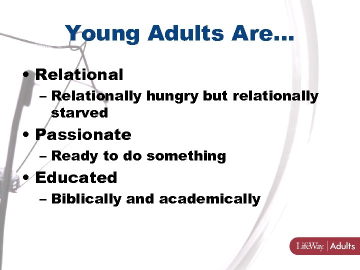 Young Adults Are… • Relational – Relationally hungry but relationally starved • Passionate –