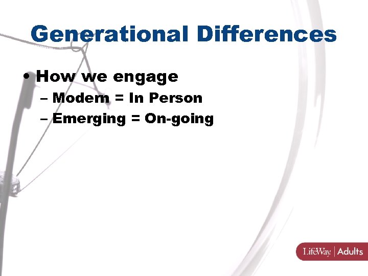 Generational Differences • How we engage – Modern = In Person – Emerging =