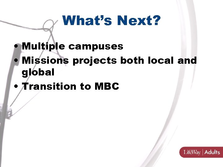 What’s Next? • Multiple campuses • Missions projects both local and global • Transition