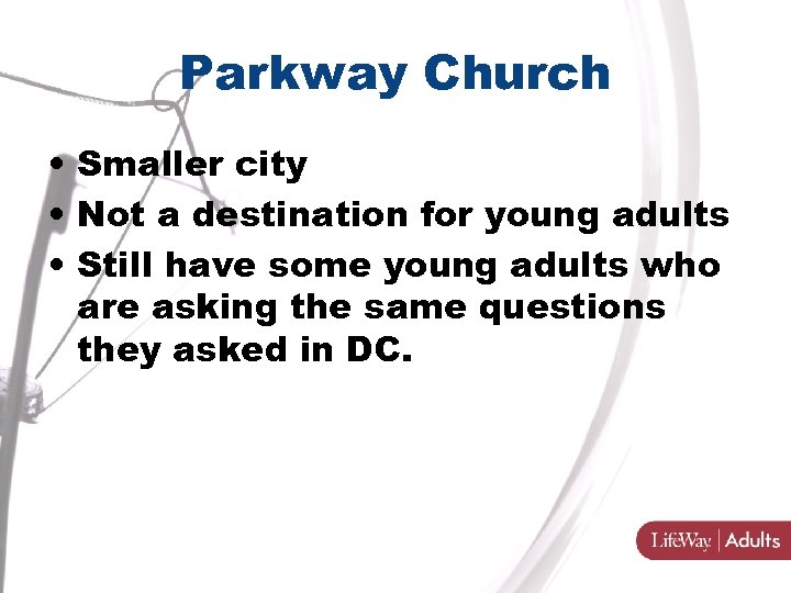 Parkway Church • Smaller city • Not a destination for young adults • Still