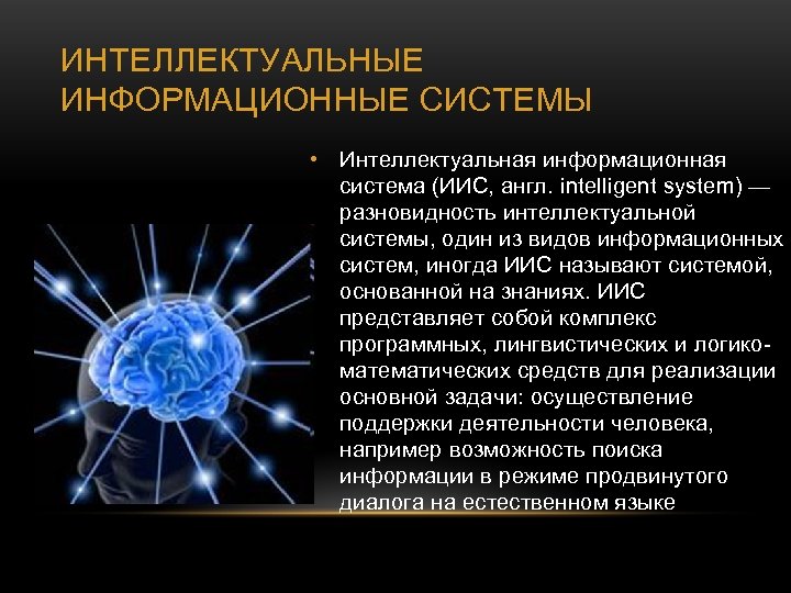 ИНТЕЛЛЕКТУАЛЬНЫЕ ИНФОРМАЦИОННЫЕ СИСТЕМЫ • Интеллектуальная информационная система (ИИС, англ. intelligent system) — разновидность интеллектуальной