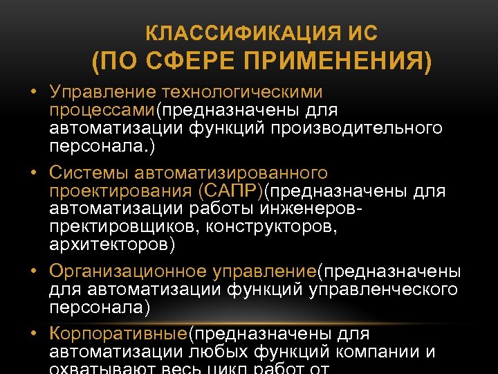 КЛАССИФИКАЦИЯ ИС (ПО СФЕРЕ ПРИМЕНЕНИЯ) • Управление технологическими процессами(предназначены для автоматизации функций производительного персонала.