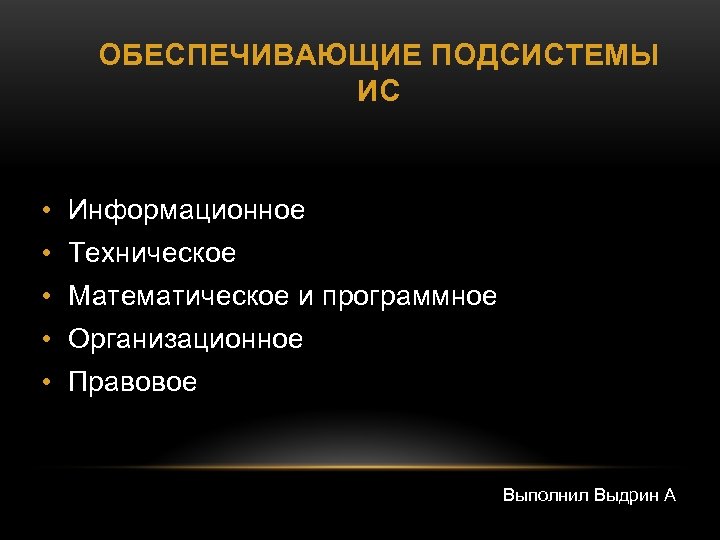 ОБЕСПЕЧИВАЮЩИЕ ПОДСИСТЕМЫ ИС • Информационное • Техническое • Математическое и программное • Организационное •