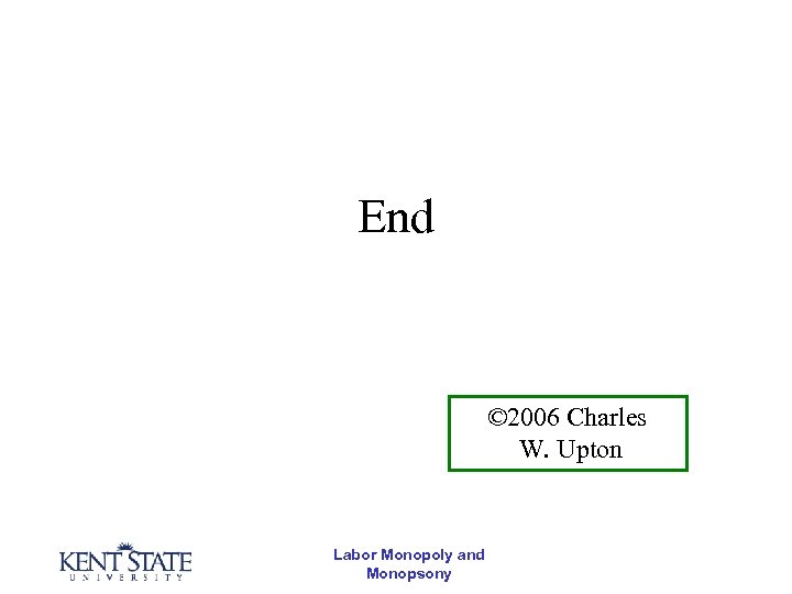 End © 2006 Charles W. Upton Labor Monopoly and Monopsony 