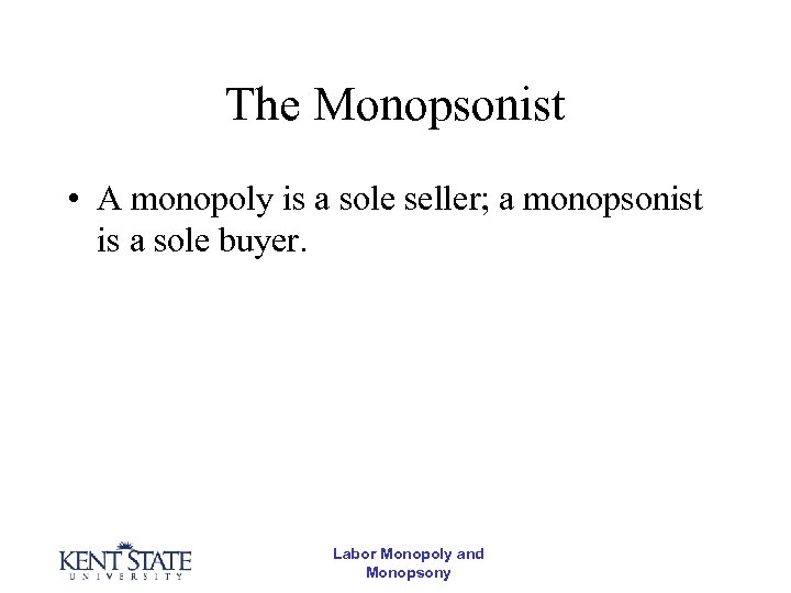 The Monopsonist • A monopoly is a sole seller; a monopsonist is a sole