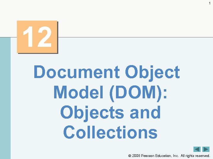 1 12 Document Object Model (DOM): Objects and Collections 2008 Pearson Education, Inc. All