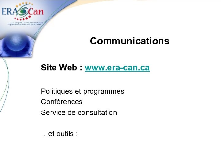 Communications Site Web : www. era-can. ca Politiques et programmes Conférences Service de consultation