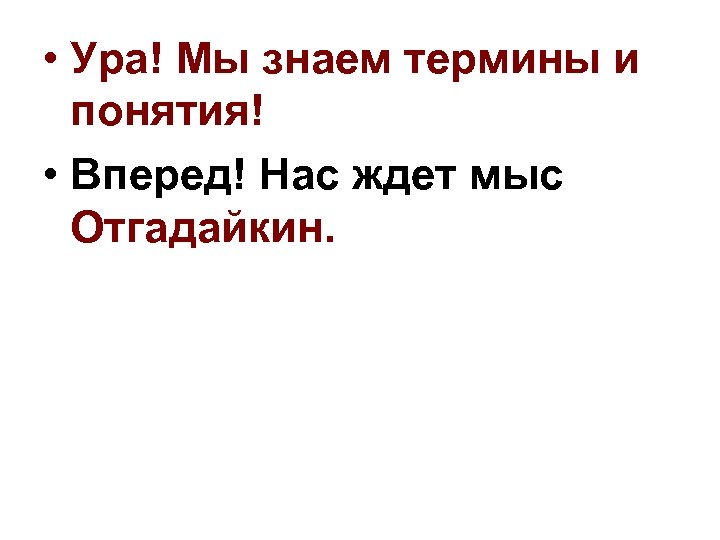  • Ура! Мы знаем термины и понятия! • Вперед! Нас ждет мыс Отгадайкин.