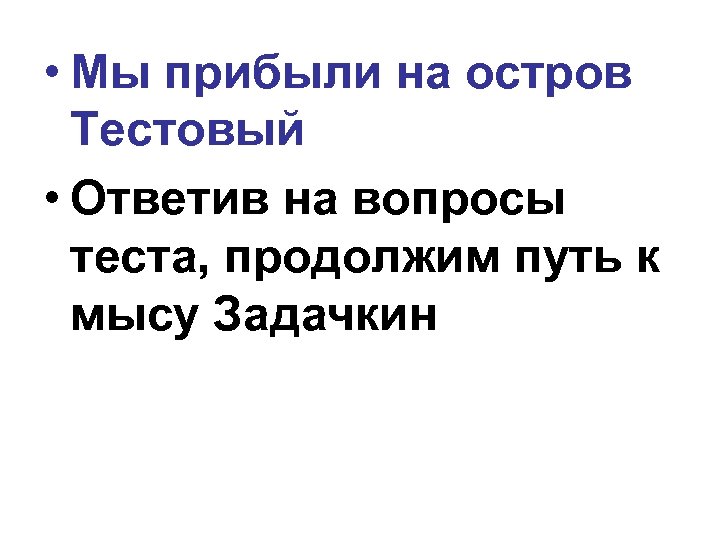  • Мы прибыли на остров Тестовый • Ответив на вопросы теста, продолжим путь