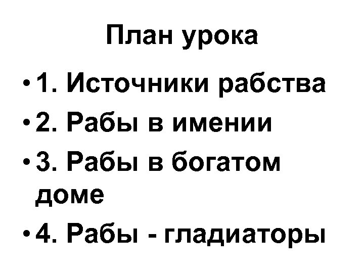 План урока • 1. Источники рабства • 2. Рабы в имении • 3. Рабы