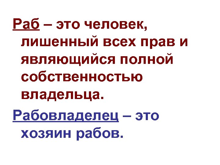 Раб – это человек, лишенный всех прав и являющийся полной собственностью владельца. Рабовладелец –