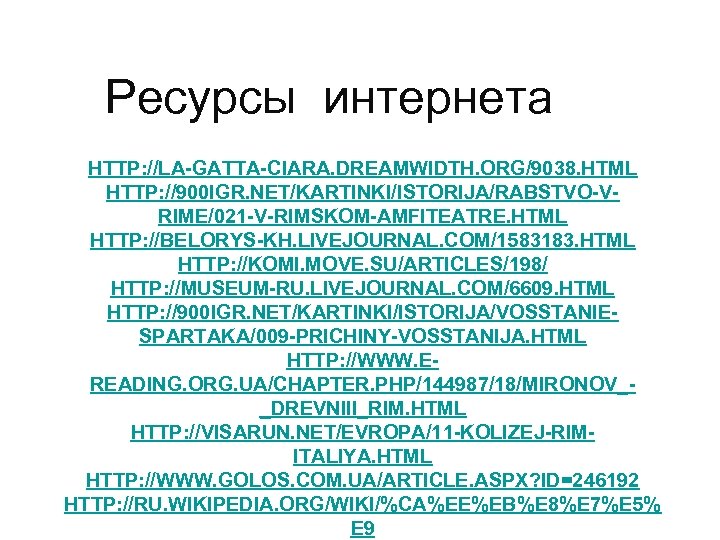 Ресурсы интернета HTTP: //LA-GATTA-CIARA. DREAMWIDTH. ORG/9038. HTML HTTP: //900 IGR. NET/KARTINKI/ISTORIJA/RABSTVO-VRIME/021 -V-RIMSKOM-AMFITEATRE. HTML HTTP: