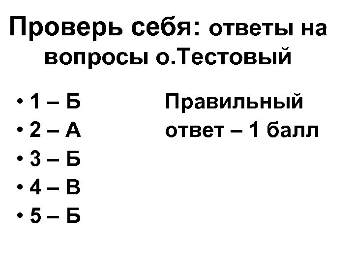 Проверь себя: ответы на вопросы о. Тестовый • 1 – Б Правильный • 2