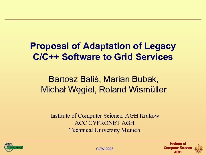 Proposal of Adaptation of Legacy C/C++ Software to Grid Services Bartosz Baliś, Marian Bubak,