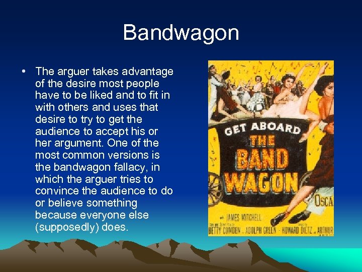 Bandwagon • The arguer takes advantage of the desire most people have to be