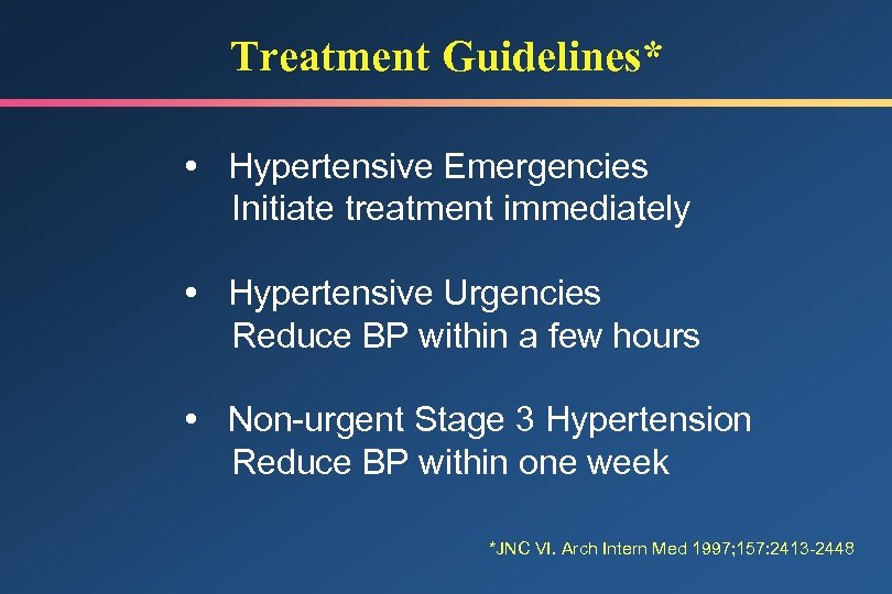 Treatment Guidelines* Hypertensive Emergencies Initiate treatment immediately Hypertensive Urgencies Reduce BP within a few