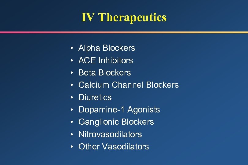 IV Therapeutics • • • Alpha Blockers ACE Inhibitors Beta Blockers Calcium Channel Blockers