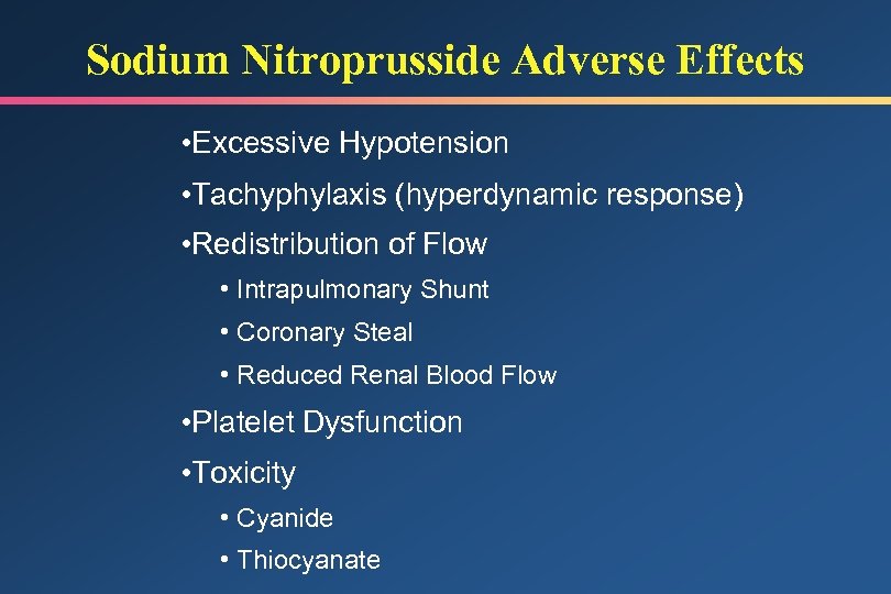 Sodium Nitroprusside Adverse Effects • Excessive Hypotension • Tachyphylaxis (hyperdynamic response) • Redistribution of