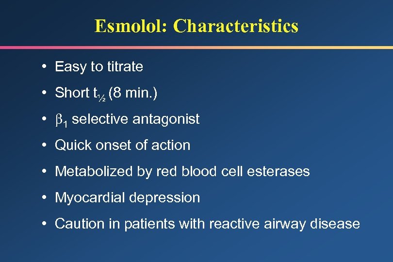 Esmolol: Characteristics • Easy to titrate • Short t½ (8 min. ) • 1