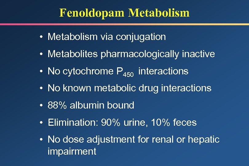 Fenoldopam Metabolism • Metabolism via conjugation • Metabolites pharmacologically inactive • No cytochrome P
