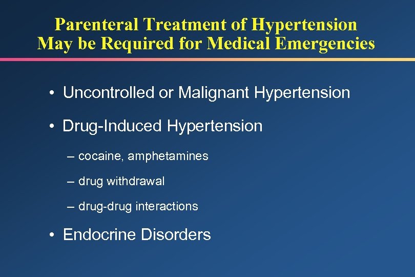 Parenteral Treatment of Hypertension May be Required for Medical Emergencies • Uncontrolled or Malignant