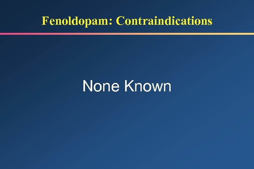 Fenoldopam: Contraindications None Known 