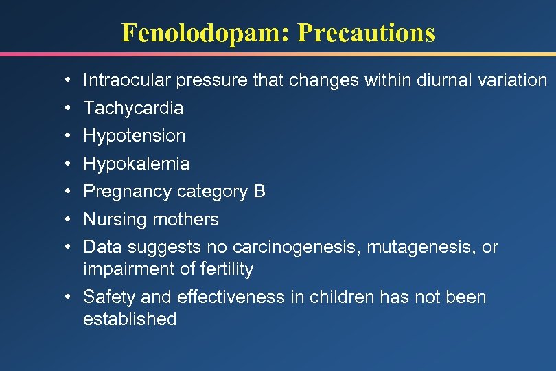 Fenolodopam: Precautions • • Intraocular pressure that changes within diurnal variation Tachycardia Hypotension Hypokalemia