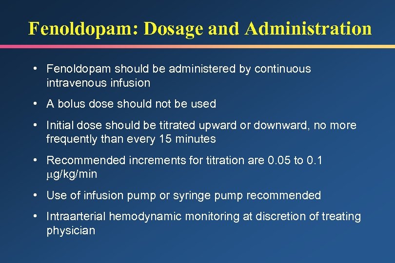 Fenoldopam: Dosage and Administration • Fenoldopam should be administered by continuous intravenous infusion •