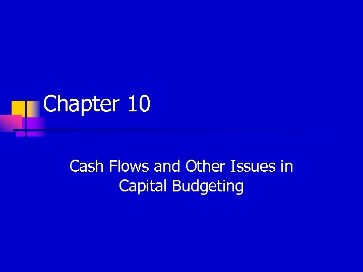 Chapter 10 Cash Flows and Other Issues in Capital Budgeting 