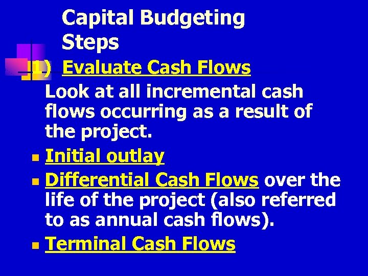 Capital Budgeting Steps 1) Evaluate Cash Flows Look at all incremental cash flows occurring