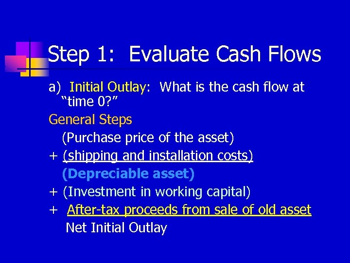 Step 1: Evaluate Cash Flows a) Initial Outlay: What is the cash flow at