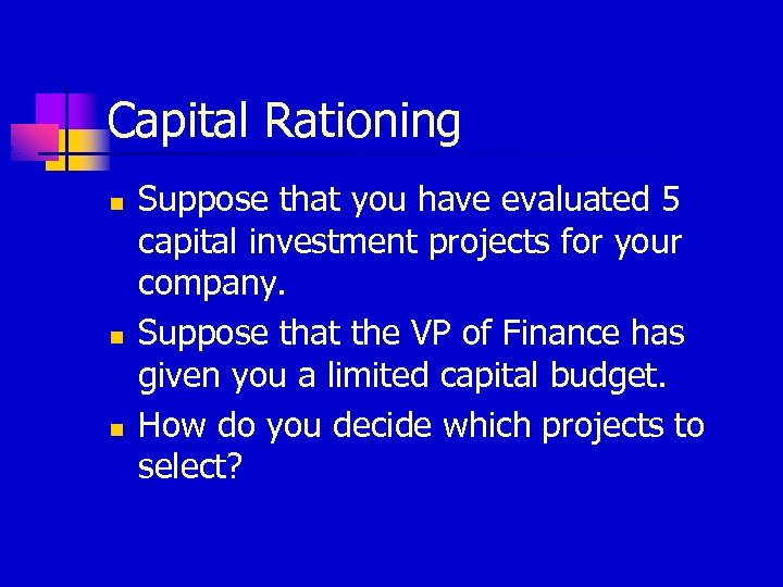 Capital Rationing n n n Suppose that you have evaluated 5 capital investment projects