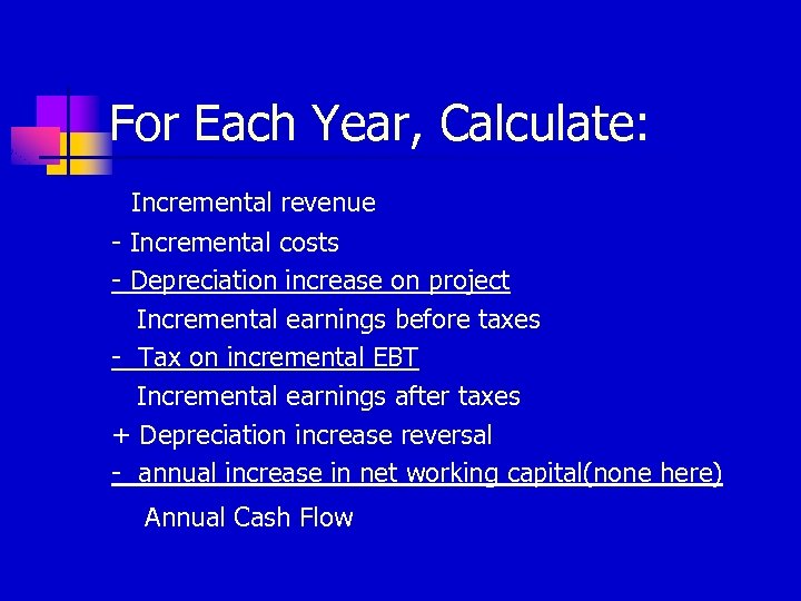 For Each Year, Calculate: Incremental revenue - Incremental costs - Depreciation increase on project