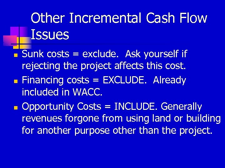 Other Incremental Cash Flow Issues n n n Sunk costs = exclude. Ask yourself