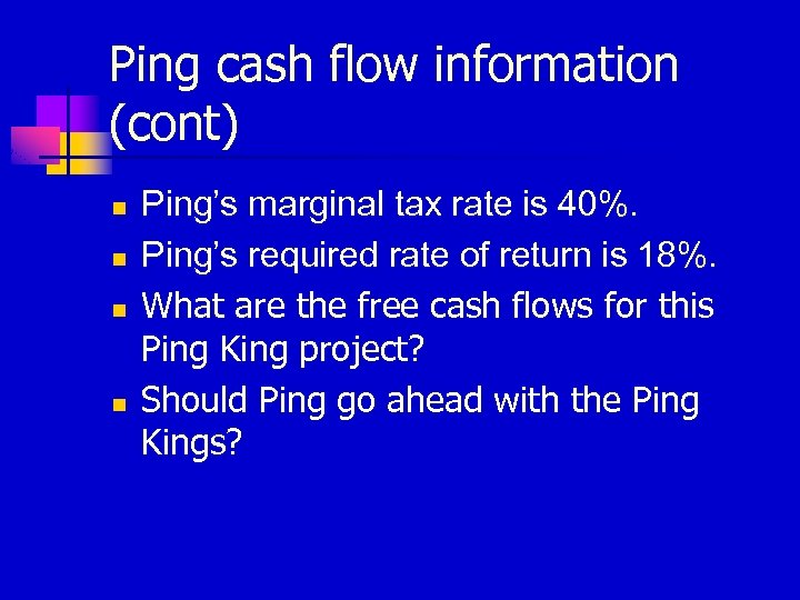 Ping cash flow information (cont) n n Ping’s marginal tax rate is 40%. Ping’s