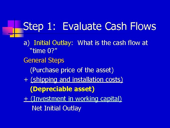 Step 1: Evaluate Cash Flows a) Initial Outlay: What is the cash flow at