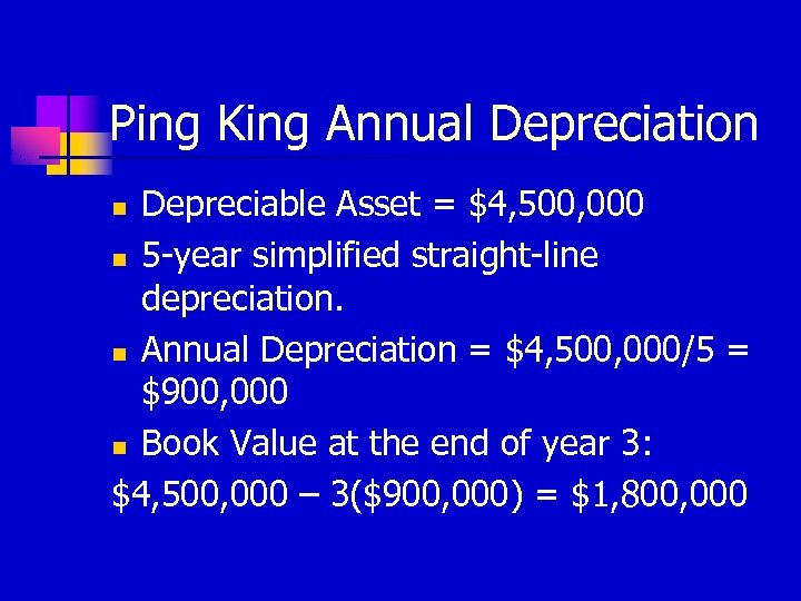 Ping King Annual Depreciation Depreciable Asset = $4, 500, 000 n 5 -year simplified