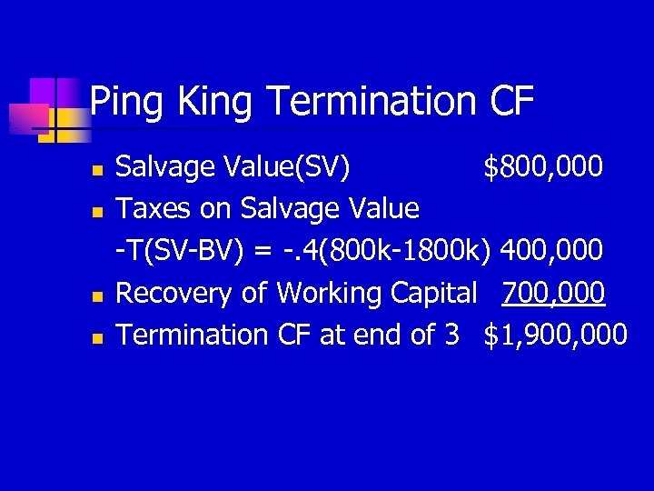 Ping King Termination CF n n Salvage Value(SV) $800, 000 Taxes on Salvage Value