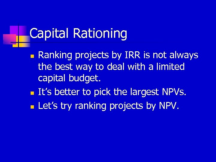 Capital Rationing n n n Ranking projects by IRR is not always the best