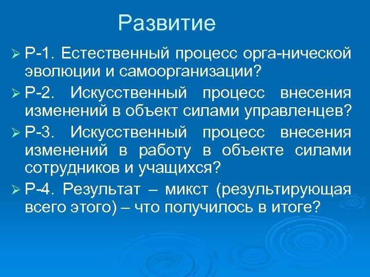 Развитие Ø Р-1. Естественный процесс орга-нической эволюции и самоорганизации? Ø Р-2. Искусственный процесс внесения