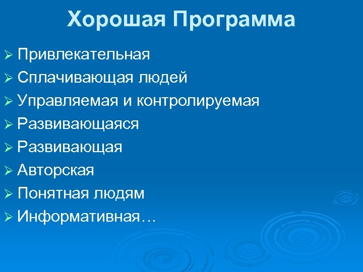 Хорошая Программа Ø Привлекательная Ø Сплачивающая людей Ø Управляемая и контролируемая Ø Развивающаяся Ø